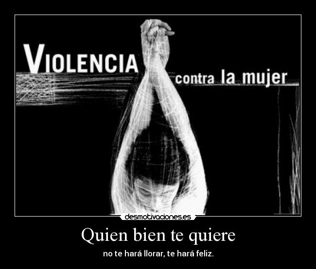 Quien bien te quiere - no te hará llorar, te hará feliz.