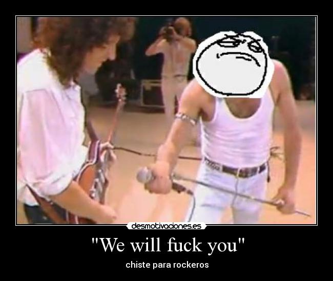 We will fuck you - chiste para rockeros