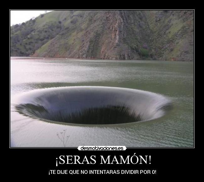 ¡SERAS MAMÓN! - ¡TE DIJE QUE NO INTENTARAS DIVIDIR POR 0!