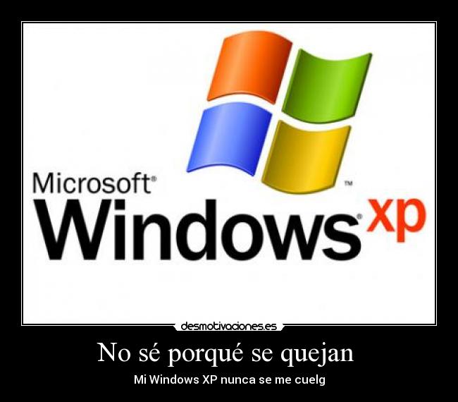 No sé porqué se quejan  - Mi Windows XP nunca se me cuelg