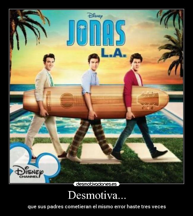 Desmotiva... - que sus padres cometieran el mismo error haste tres veces