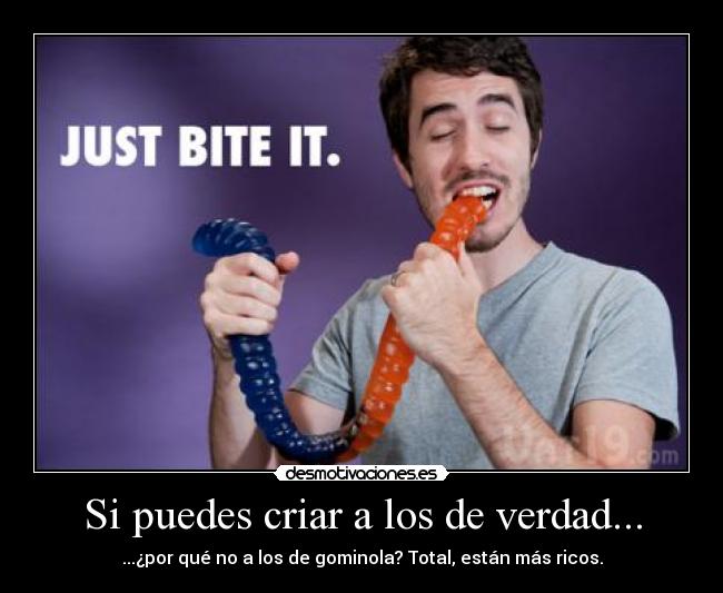 Si puedes criar a los de verdad... - ...¿por qué no a los de gominola? Total, están más ricos.