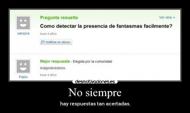 No siempre - hay respuestas tan acertadas.