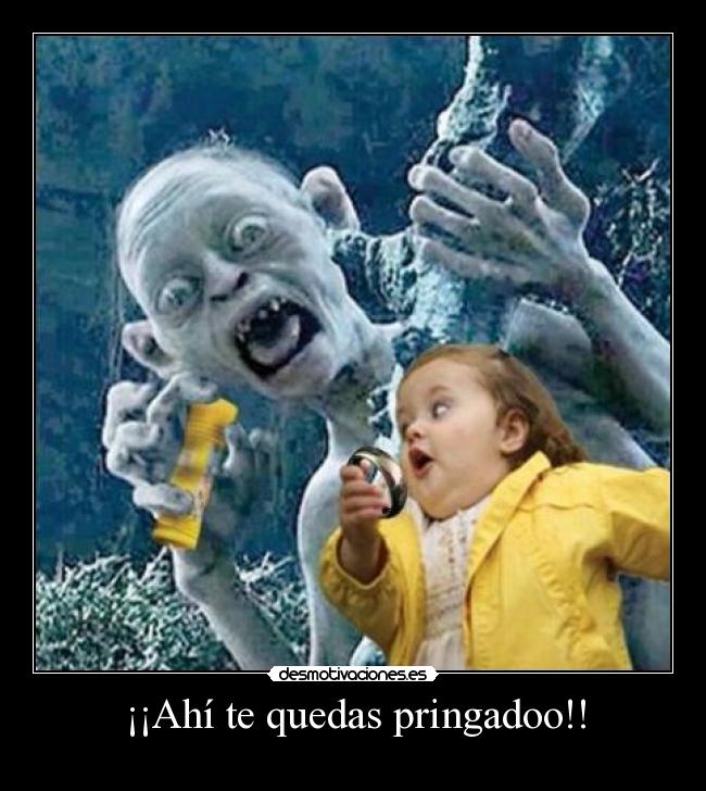 ¡¡Ahí te quedas pringadoo!! -
