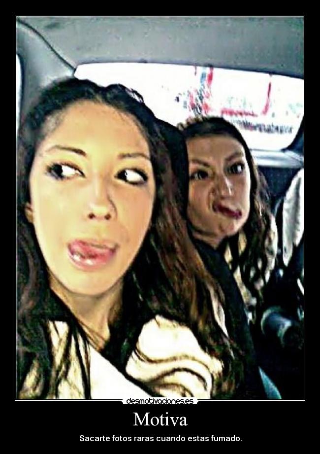 Motiva - Sacarte fotos raras cuando estas fumado.