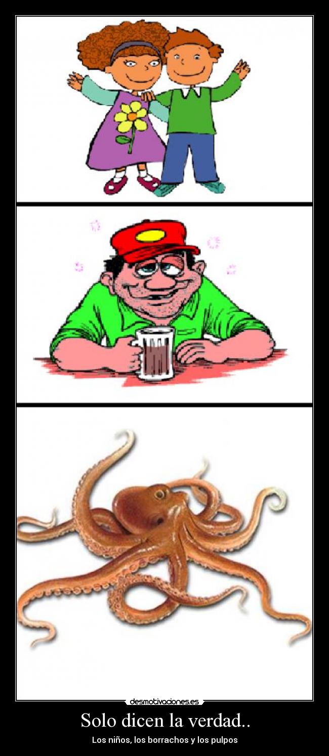 Solo dicen la verdad.. - Los niños, los borrachos y los pulpos