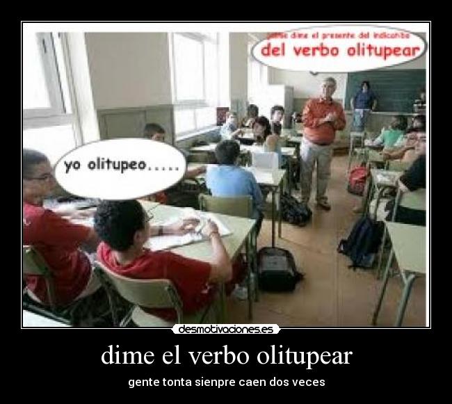 dime el verbo olitupear - gente tonta sienpre caen dos veces