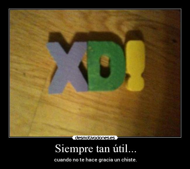 Siempre tan útil... - cuando no te hace gracia un chiste.