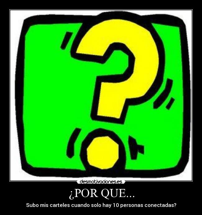 ¿POR QUE... - Subo mis carteles cuando solo hay 10 personas conectadas?