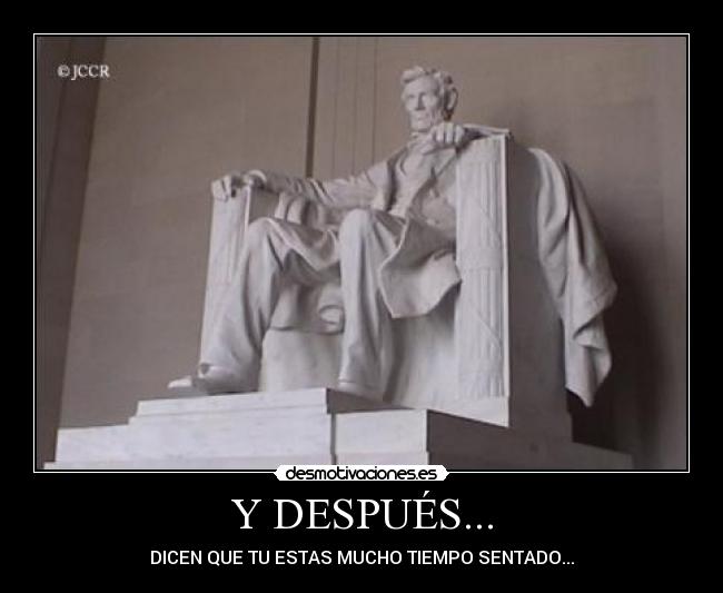 Y DESPUÉS... - DICEN QUE TU ESTAS MUCHO TIEMPO SENTADO...
