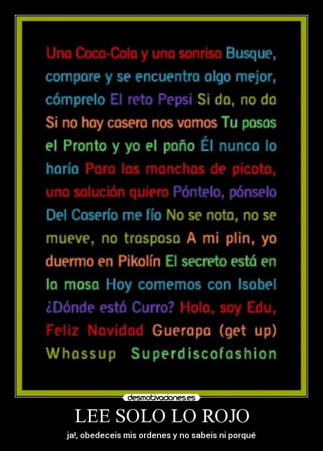 LEE SOLO LO ROJO - ja!, obedeceis mis ordenes y no sabeis ni porqué