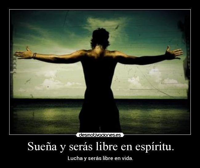Sueña y serás libre en espíritu. -