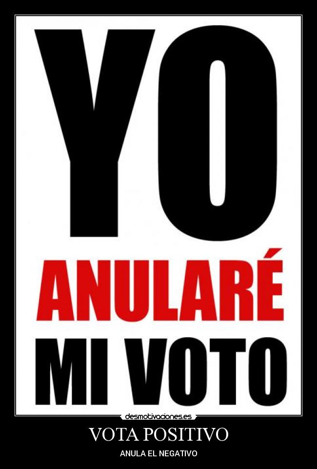 VOTA POSITIVO - ANULA EL NEGATIVO