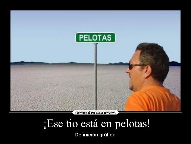 ¡Ese tio está en pelotas! -