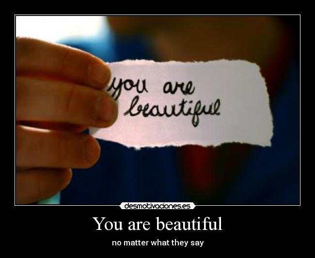 You are beautiful - no matter what they say