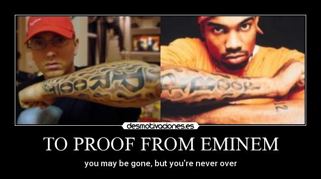 TO PROOF FROM EMINEM - you may be gone, but youre never over