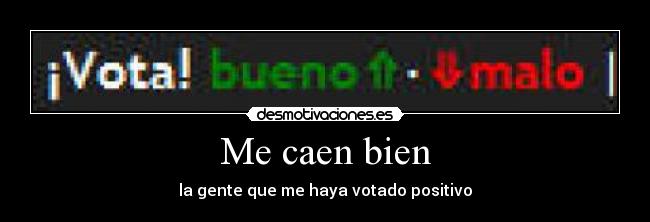 Me caen bien - la gente que me haya votado positivo