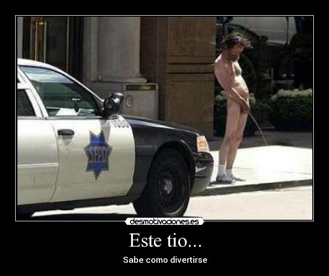 Este tio... - Sabe como divertirse