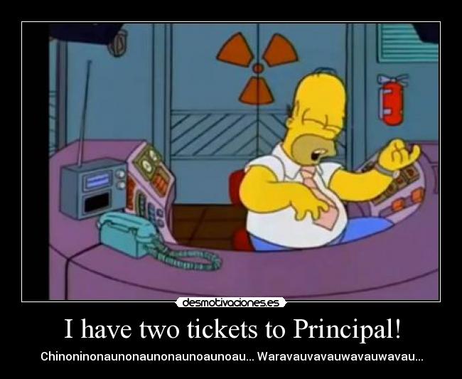 I have two tickets to Principal! - Chinoninonaunonaunonaunoaunoau... Waravauvavauwavauwavau...