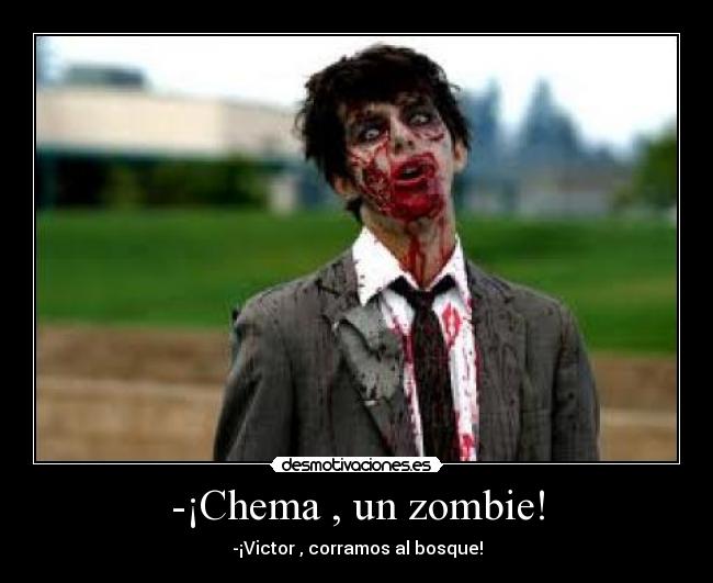 -¡Chema , un zombie! -