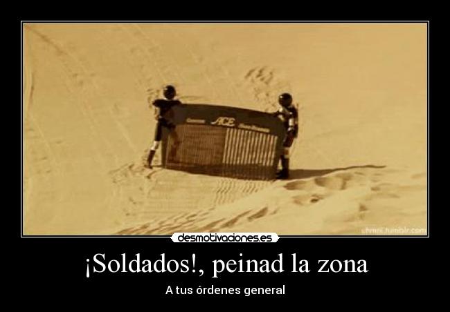 ¡Soldados!, peinad la zona - A tus órdenes general
