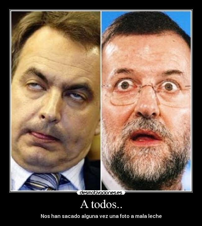 A todos.. - Nos han sacado alguna vez una foto a mala leche