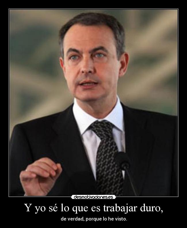 Y yo sé lo que es trabajar duro, -