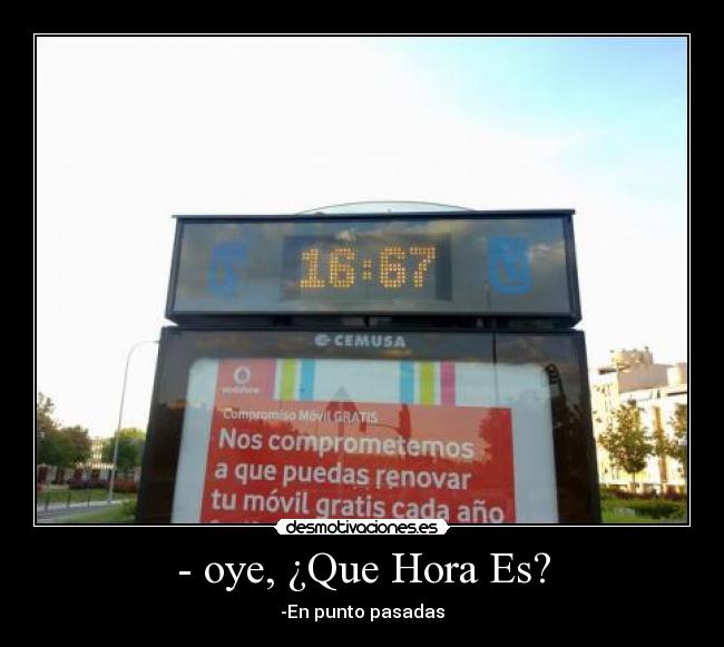 - oye, ¿Que Hora Es? - -En punto pasadas