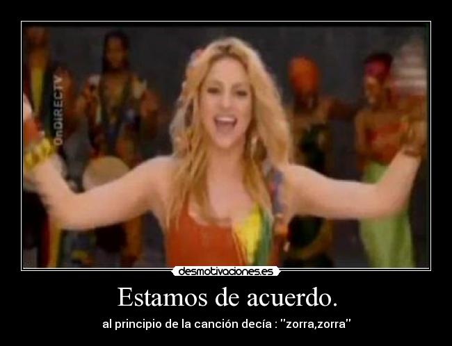 Estamos de acuerdo. - al principio de la canción decía : zorra,zorra