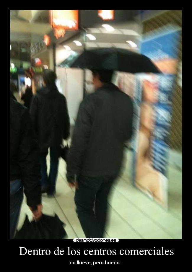Dentro de los centros comerciales - no llueve, pero bueno...