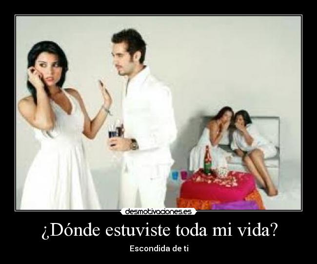 ¿Dónde estuviste toda mi vida? - Escondida de ti