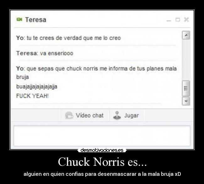 Chuck Norris es... - alguien en quien confias para desenmascarar a la mala bruja xD