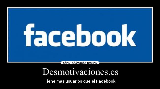 Desmotivaciones.es - Tiene mas usuarios que el Facebook