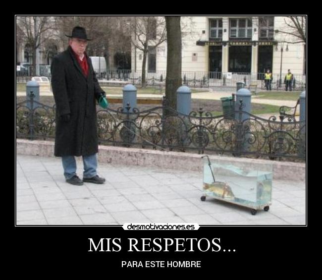 MIS RESPETOS... - PARA ESTE HOMBRE