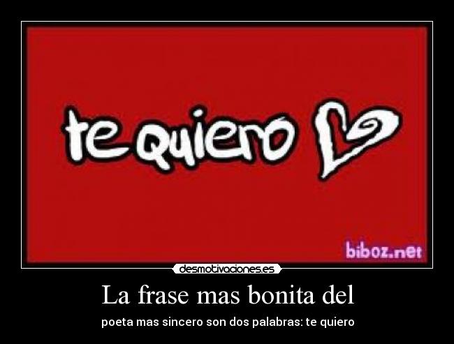 La frase mas bonita del - poeta mas sincero son dos palabras: te quiero