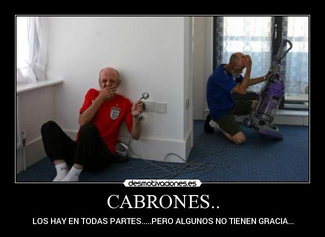 CABRONES.. - LOS HAY EN TODAS PARTES.....PERO ALGUNOS NO TIENEN GRACIA...