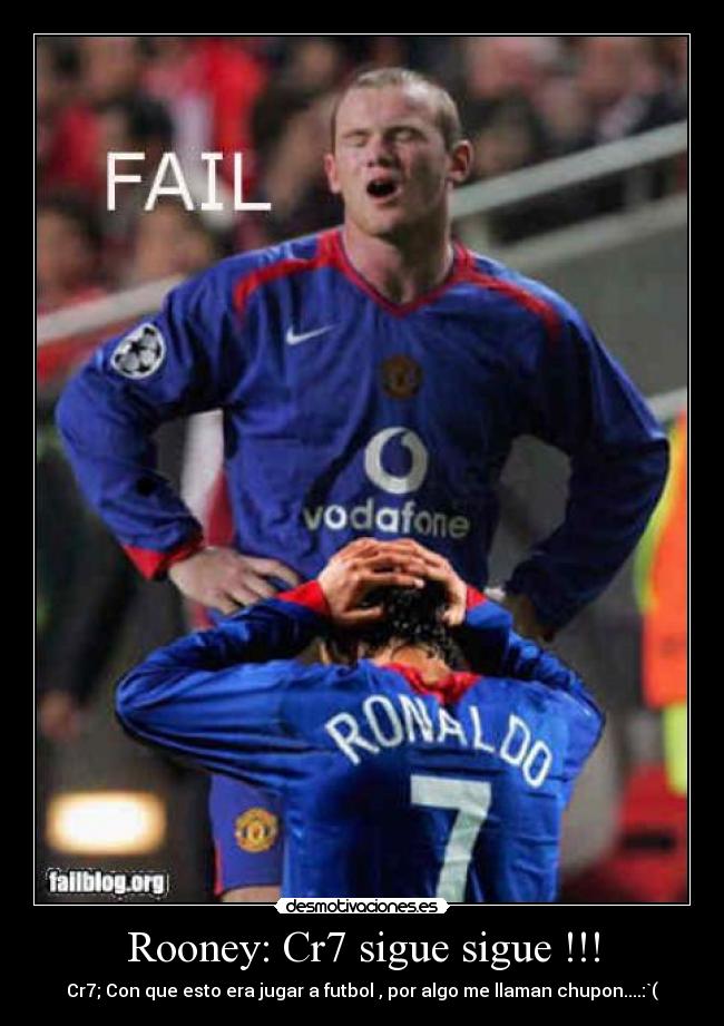 Rooney: Cr7 sigue sigue !!! - Cr7; Con que esto era jugar a futbol , por algo me llaman chupon....:`(