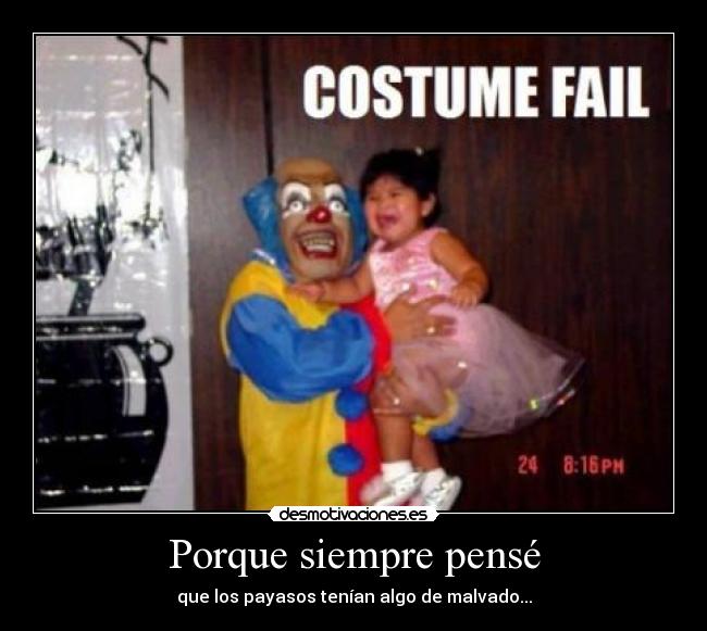 Porque siempre pensé - que los payasos tenían algo de malvado...