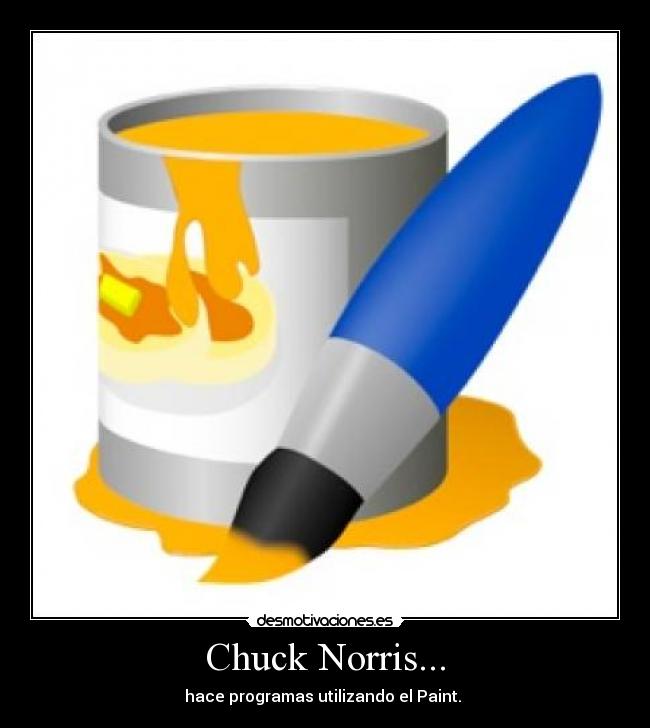 Chuck Norris... - hace programas utilizando el Paint. 