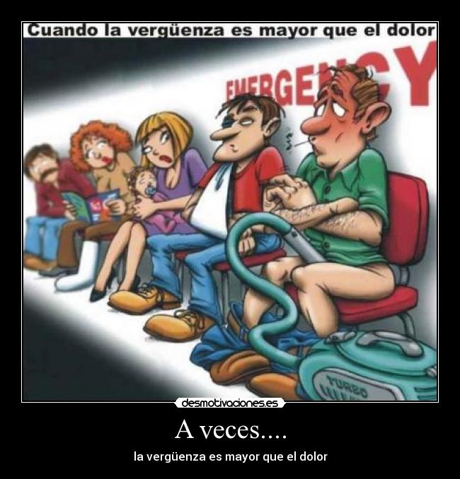 A veces.... - la vergüenza es mayor que el dolor