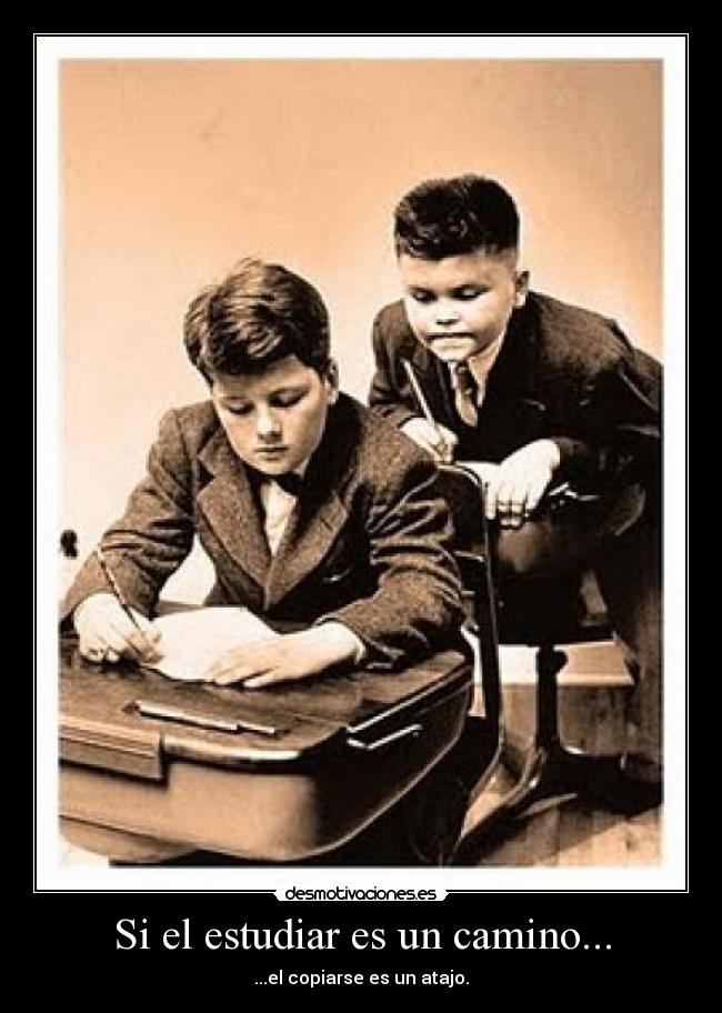 Si el estudiar es un camino... - ...el copiarse es un atajo.