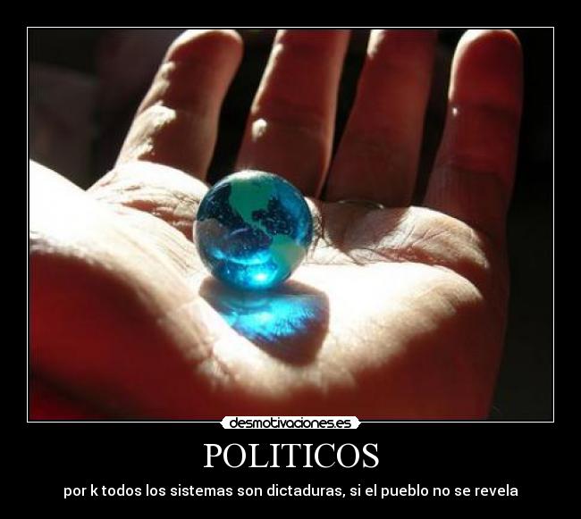POLITICOS - por k todos los sistemas son dictaduras, si el pueblo no se revela