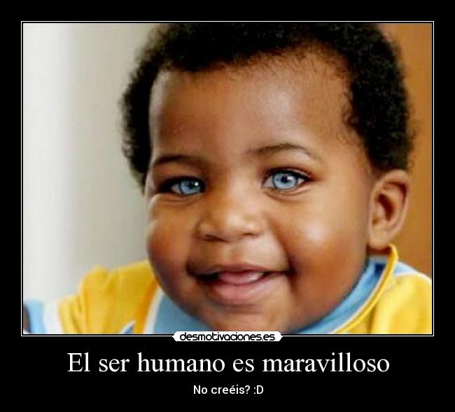 El ser humano es maravilloso - 