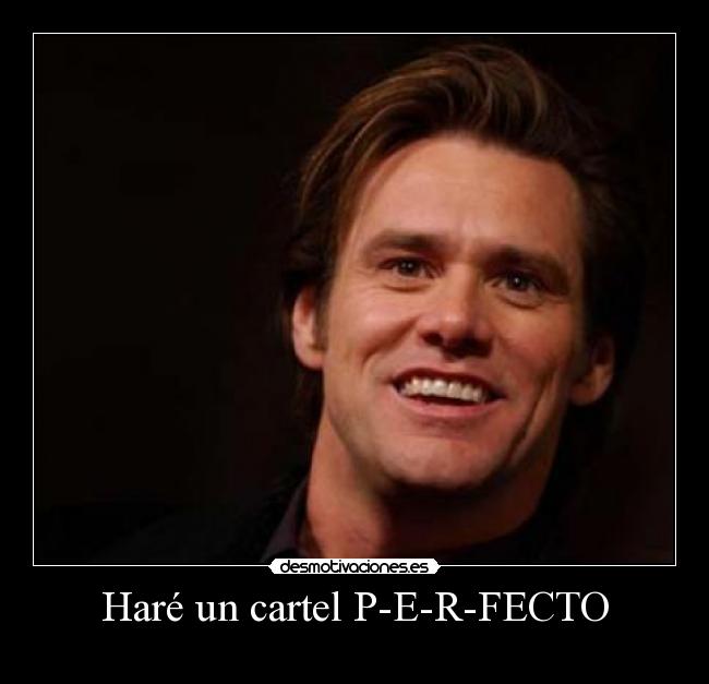 Haré un cartel P-E-R-FECTO -