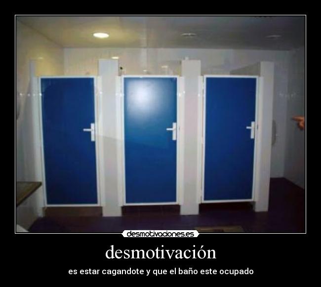 desmotivación - es estar cagandote y que el baño este ocupado