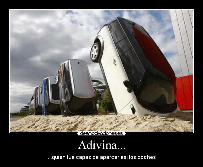Adivina... - ...quien fue capaz de aparcar asi los coches