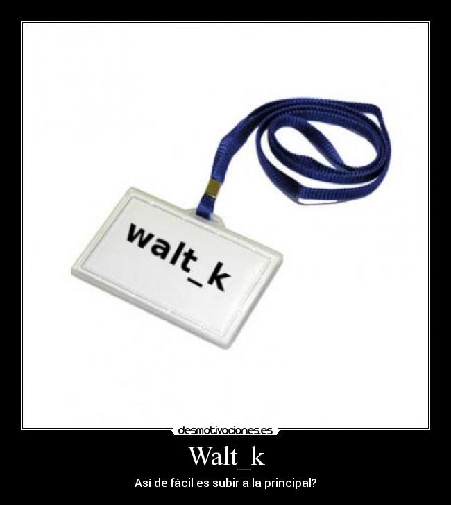 Walt_k - Así de fácil es subir a la principal?