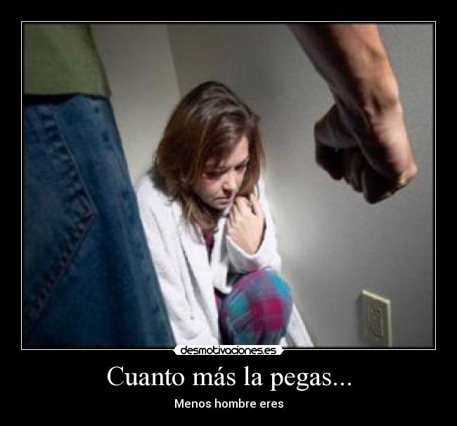 Cuanto más la pegas... - Menos hombre eres