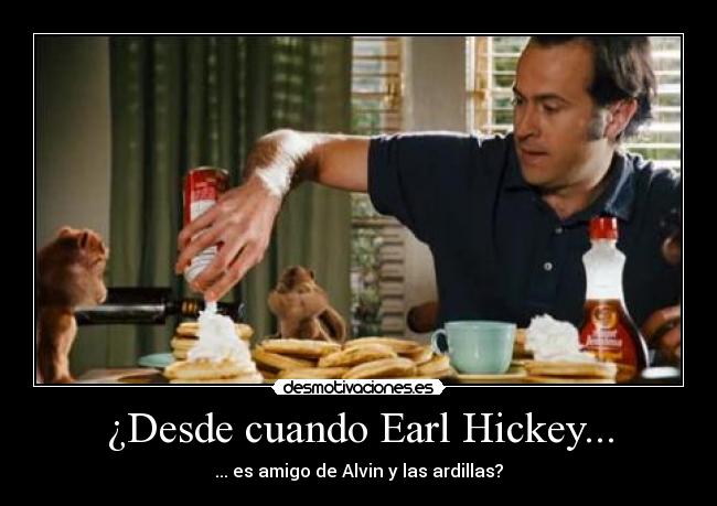 ¿Desde cuando Earl Hickey... -