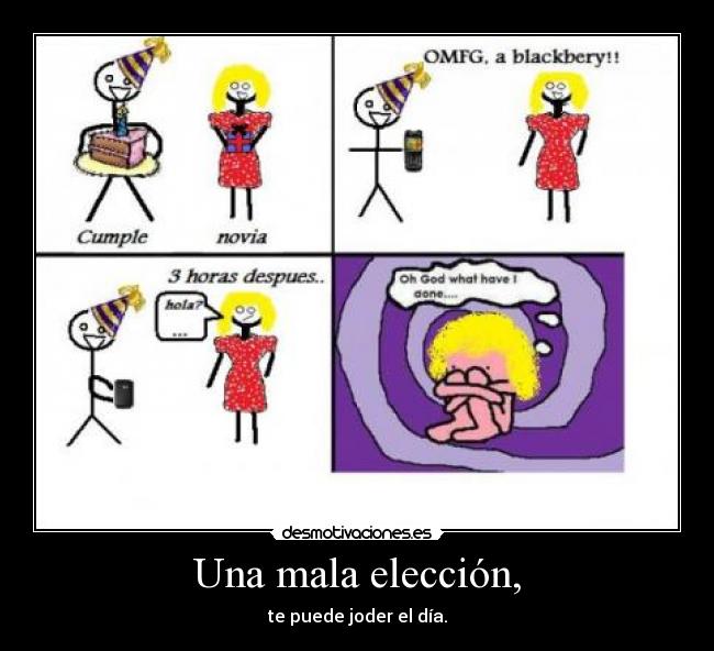 Una mala elección, - te puede joder el día.
